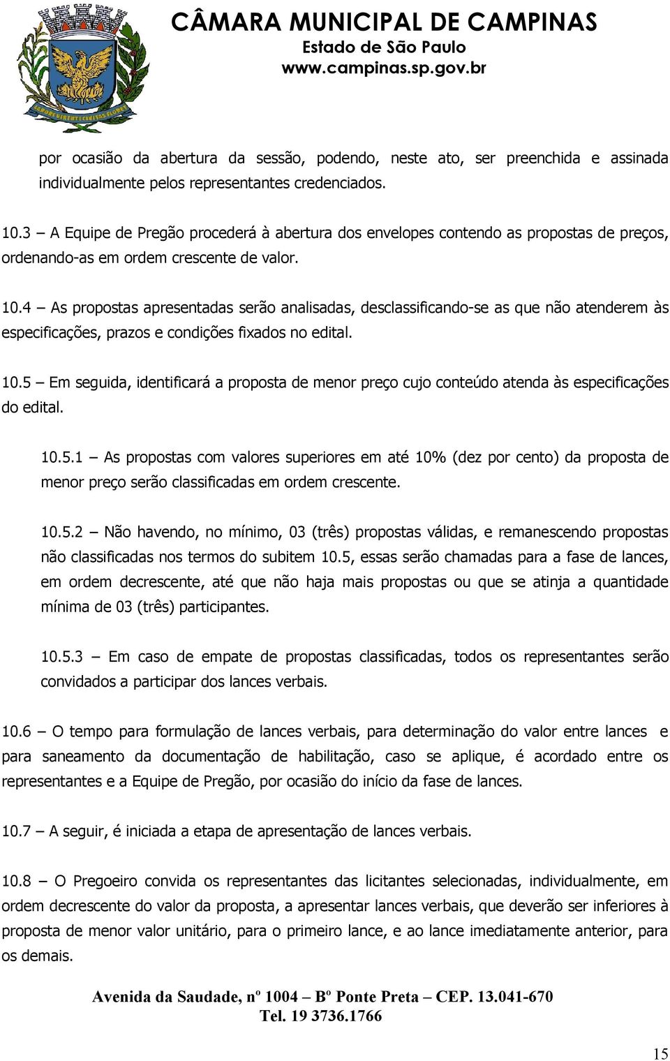 4 As propostas apresentadas serão analisadas, desclassificando-se as que não atenderem às especificações, prazos e condições fixados no edital. 10.