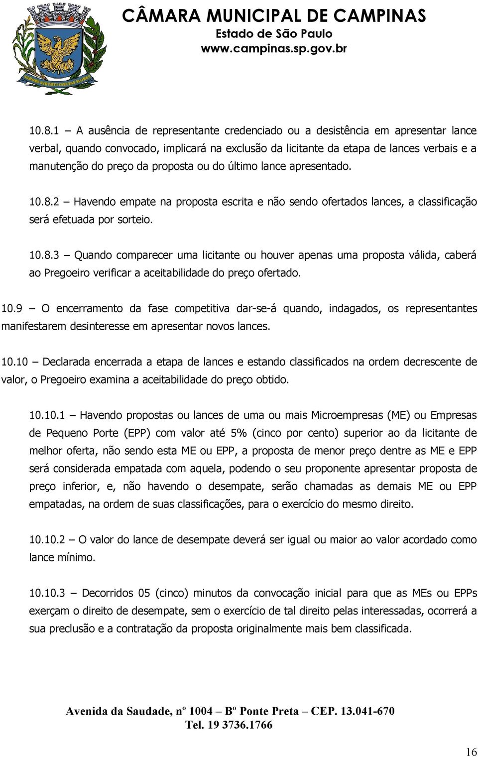 10.9 O encerramento da fase competitiva dar-se-á quando, indagados, os representantes manifestarem desinteresse em apresentar novos lances. 10.