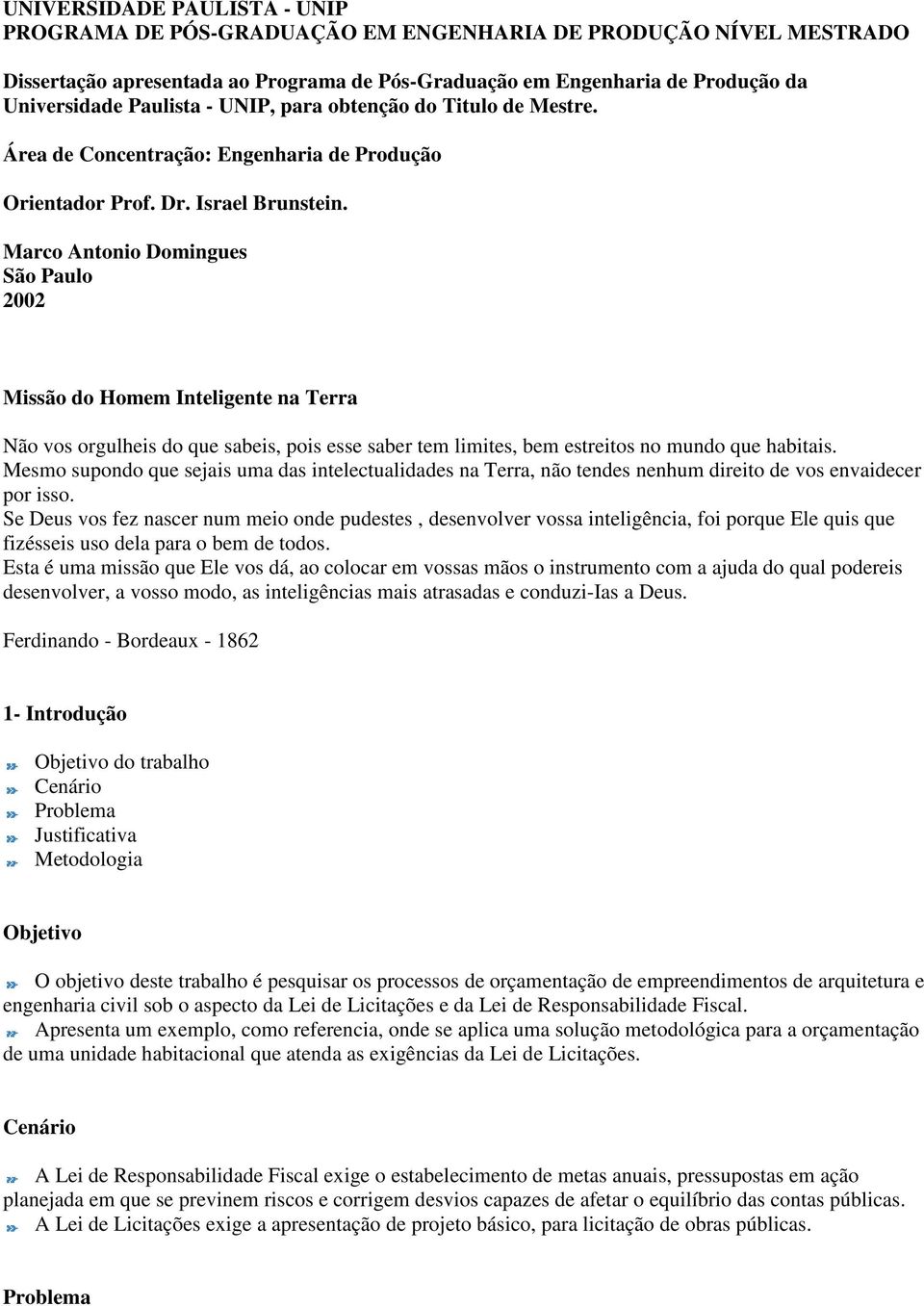 Marco Antonio Domingues São Paulo 2002 Missão do Homem Inteligente na Terra Não vos orgulheis do que sabeis, pois esse saber tem limites, bem estreitos no mundo que habitais.