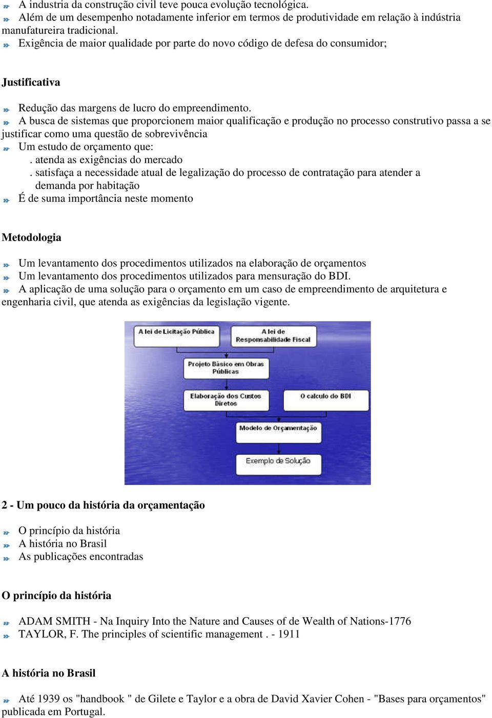 A busca de sistemas que proporcionem maior qualificação e produção no processo construtivo passa a se justificar como uma questão de sobrevivência Um estudo de orçamento que:.