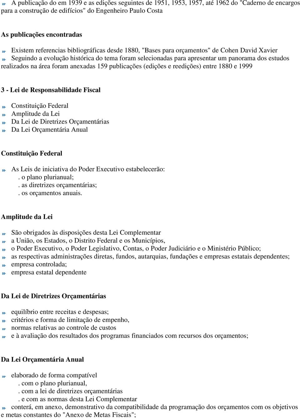 área foram anexadas 159 publicações (edições e reedições) entre 1880 e 1999 3 - Lei de Responsabilidade Fiscal Constituição Federal Amplitude da Lei Da Lei de Diretrizes Orçamentárias Da Lei