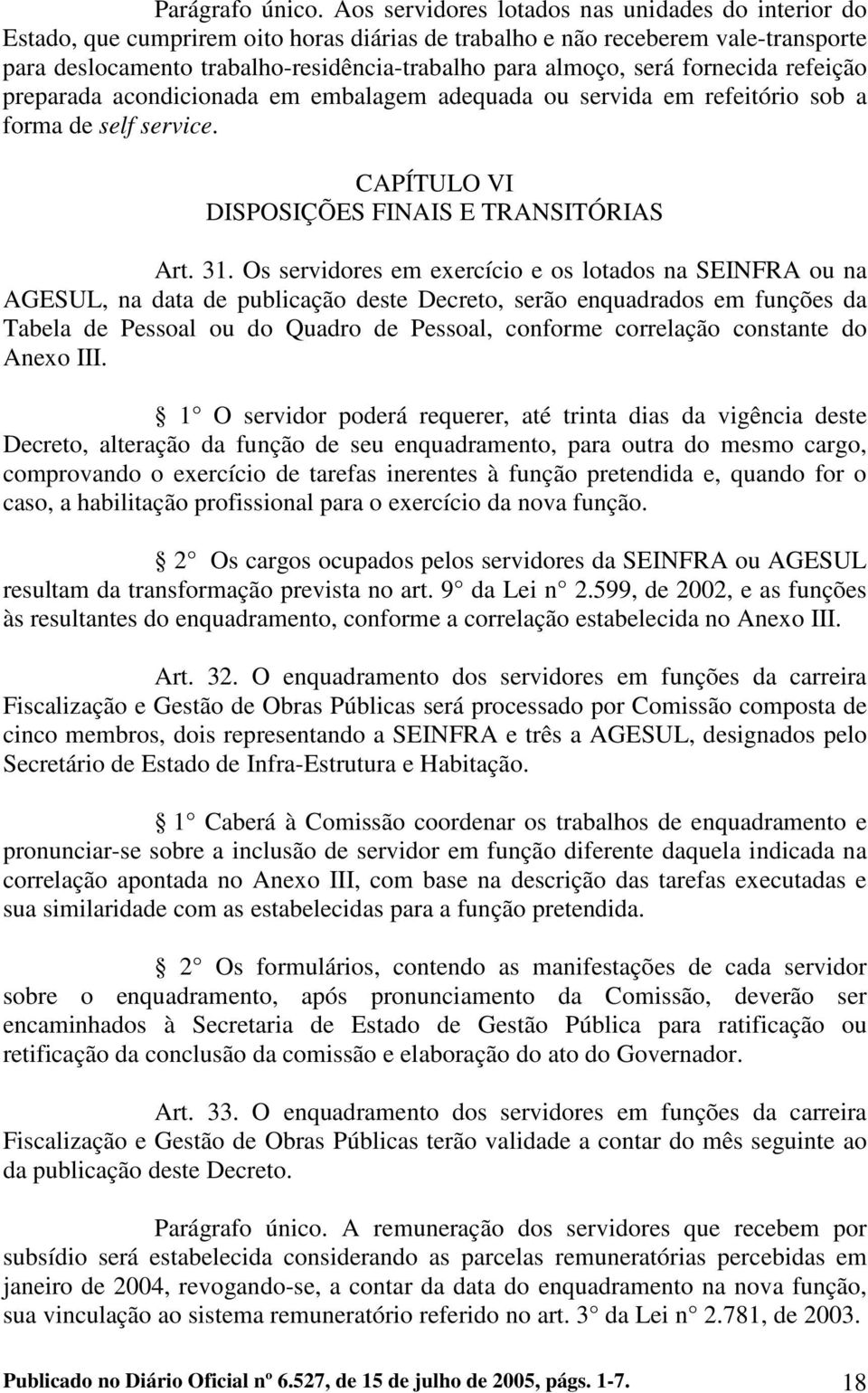 será fornecida refeição preparada acondicionada em embalagem adequada ou servida em refeitório sob a forma de self service. CAPÍTULO VI DISPOSIÇÕES FINAIS E TRANSITÓRIAS Art. 31.