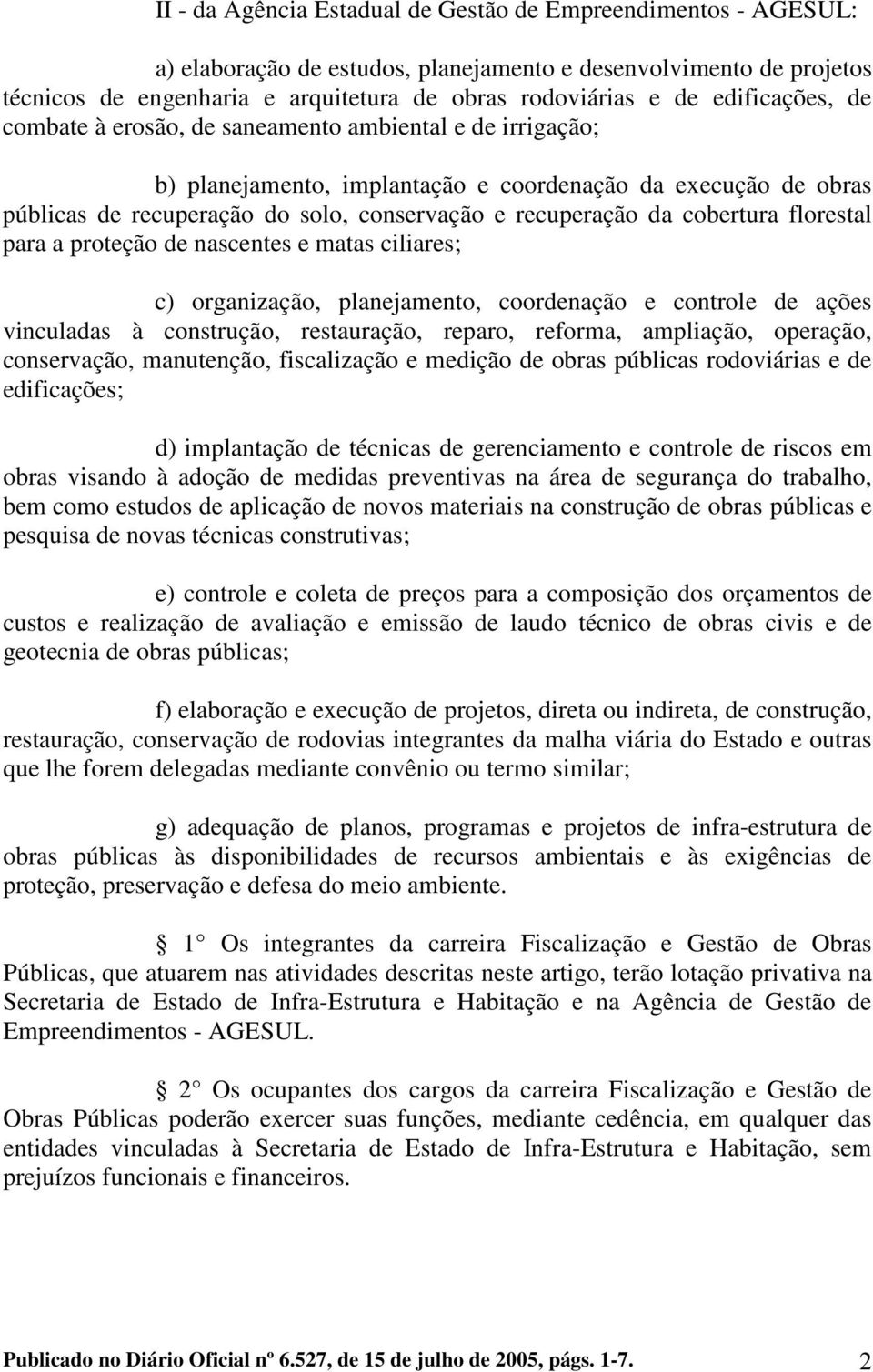 cobertura florestal para a proteção de nascentes e matas ciliares; c) organização, planejamento, coordenação e controle de ações vinculadas à construção, restauração, reparo, reforma, ampliação,