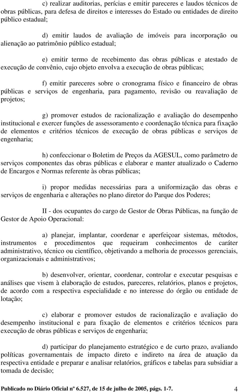 execução de obras públicas; f) emitir pareceres sobre o cronograma físico e financeiro de obras públicas e serviços de engenharia, para pagamento, revisão ou reavaliação de projetos; g) promover