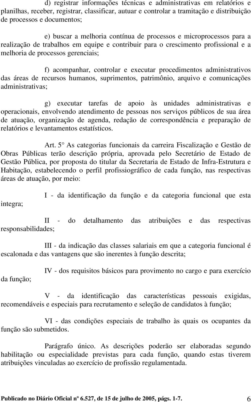 executar procedimentos administrativos das áreas de recursos humanos, suprimentos, patrimônio, arquivo e comunicações administrativas; g) executar tarefas de apoio às unidades administrativas e