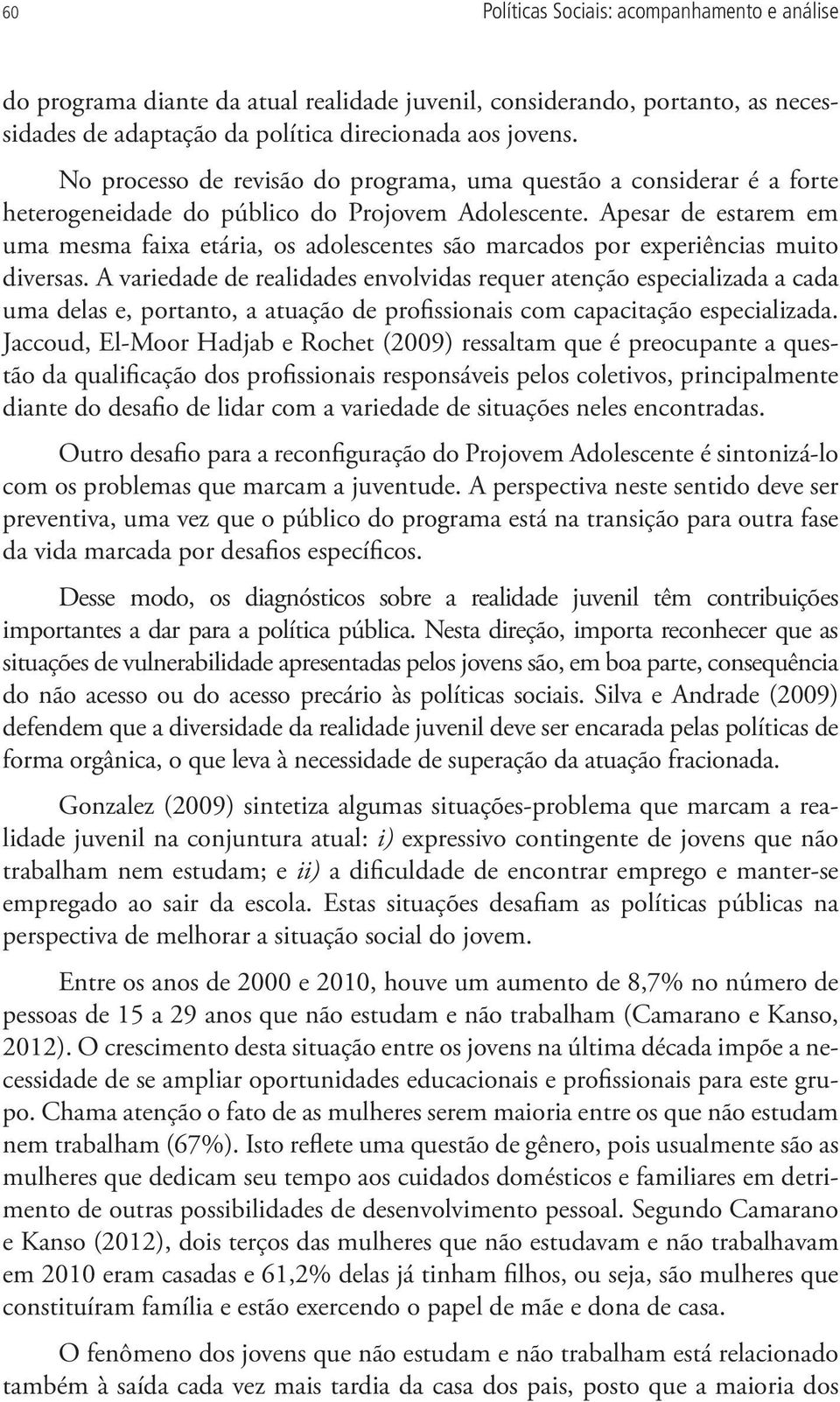 Apesar de estarem em uma mesma faixa etária, os adolescentes são marcados por experiências muito diversas.