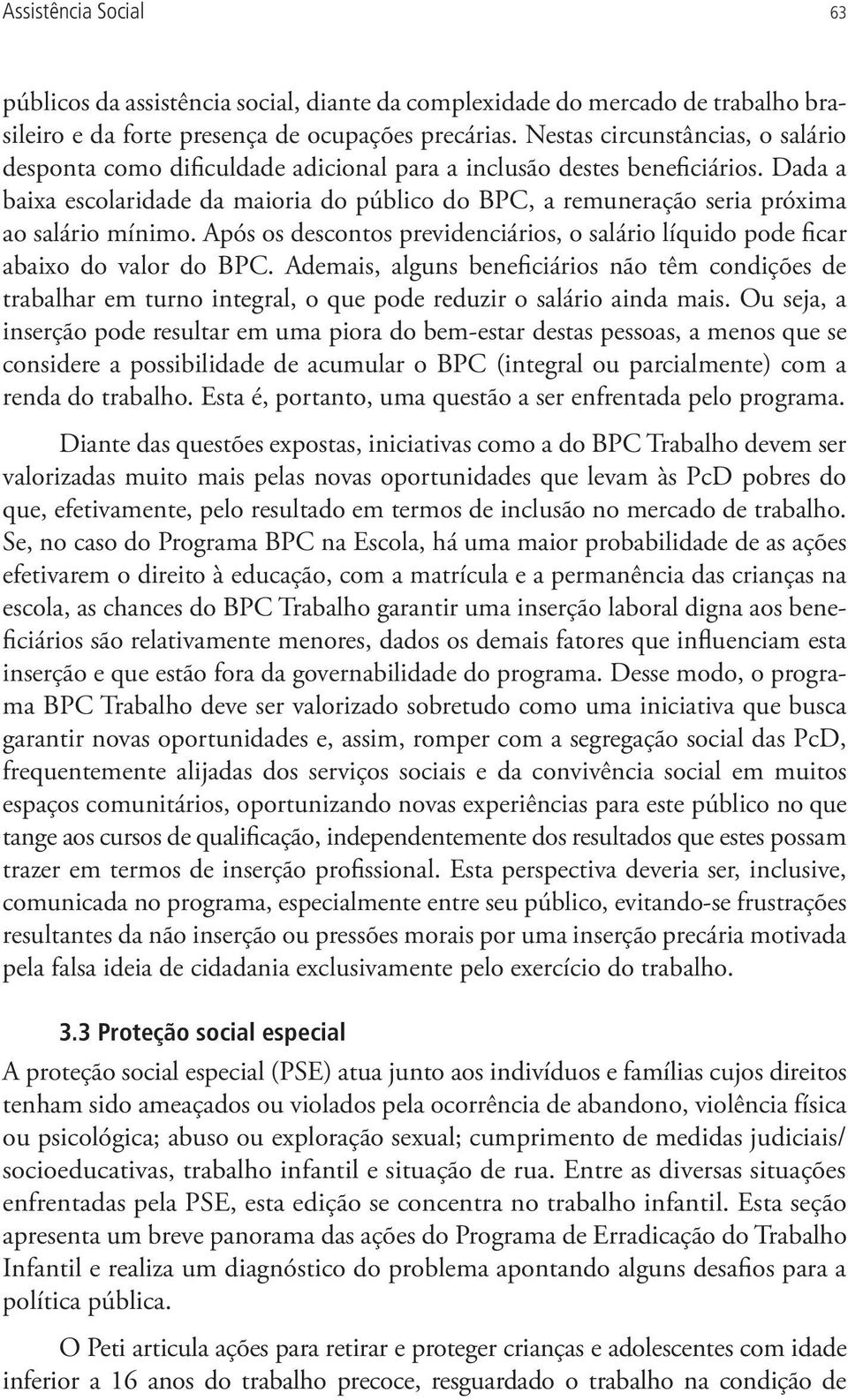 Dada a baixa escolaridade da maioria do público do BPC, a remuneração seria próxima ao salário mínimo. Após os descontos previdenciários, o salário líquido pode ficar abaixo do valor do BPC.