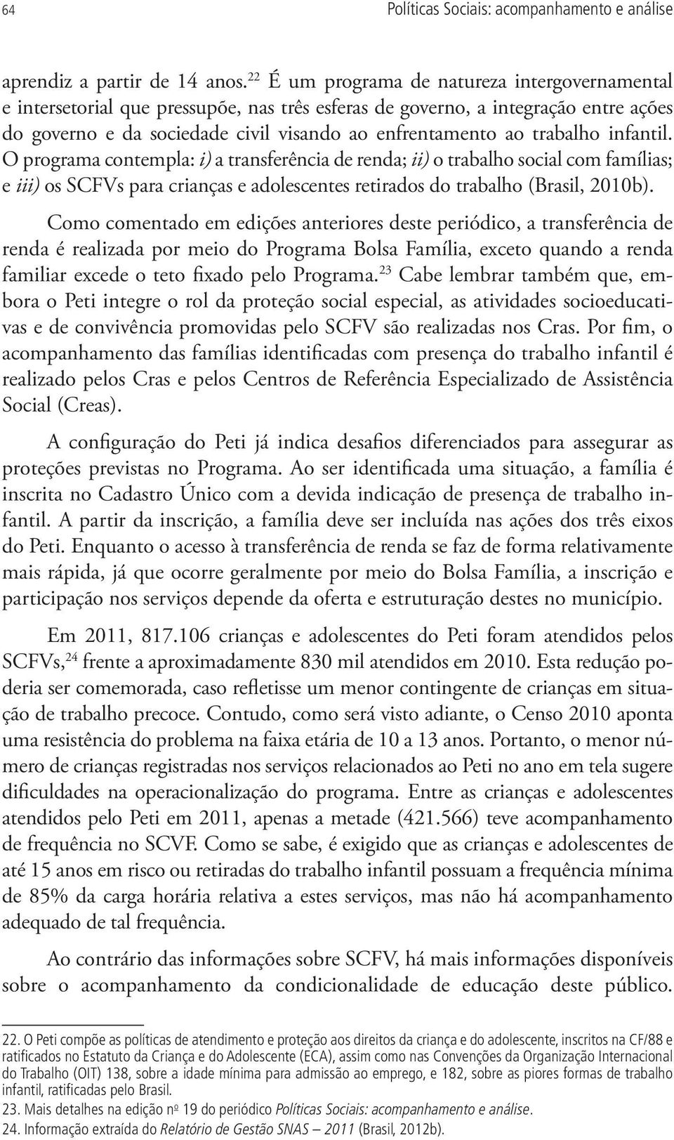 trabalho infantil. O programa contempla: i) a transferência de renda; ii) o trabalho social com famílias; e iii) os SCFVs para crianças e adolescentes retirados do trabalho (Brasil, 2010b).