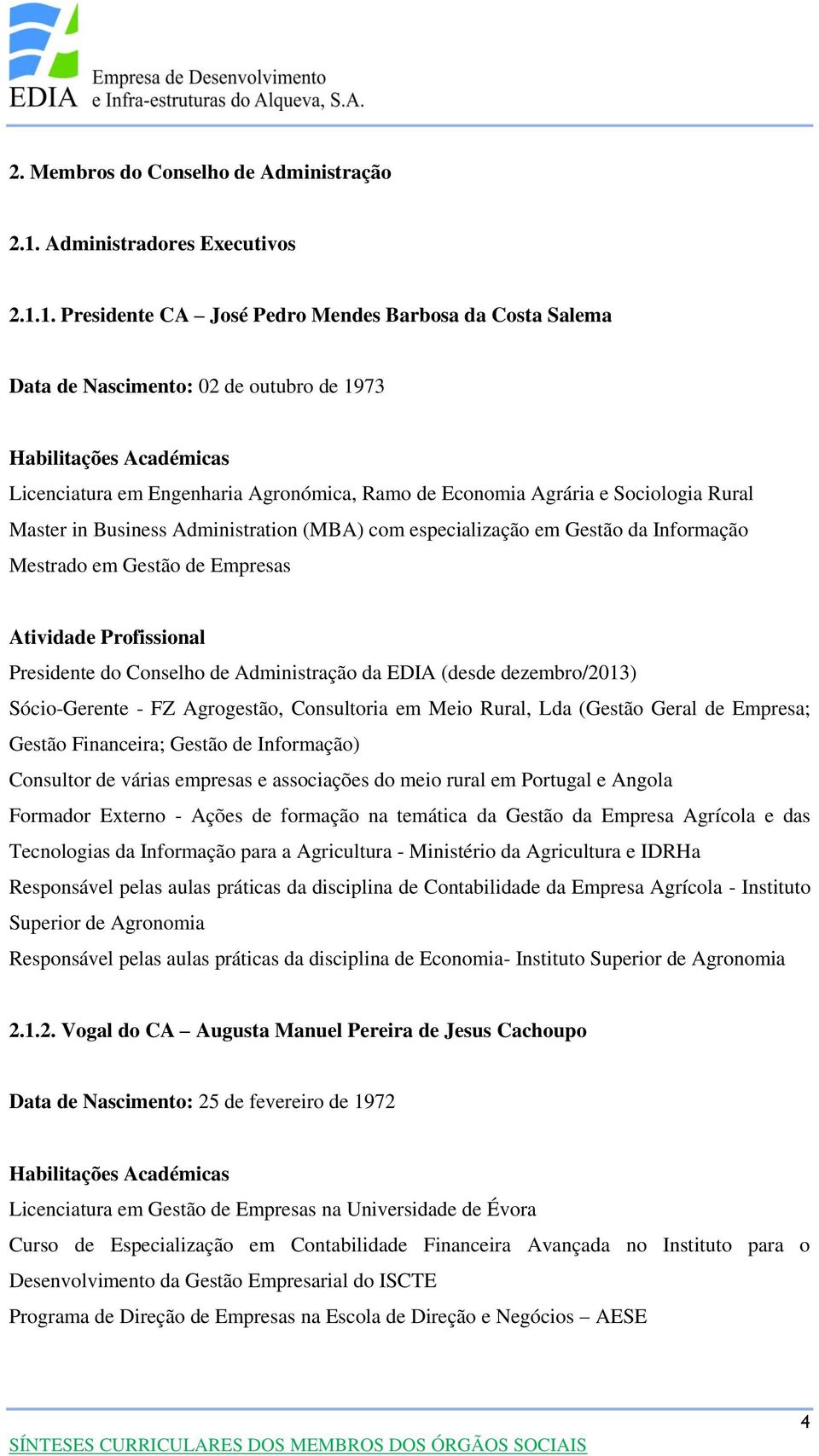 1. Presidente CA José Pedro Mendes Barbosa da Costa Salema Data de Nascimento: 02 de outubro de 1973 Licenciatura em Engenharia Agronómica, Ramo de Economia Agrária e Sociologia Rural Master in