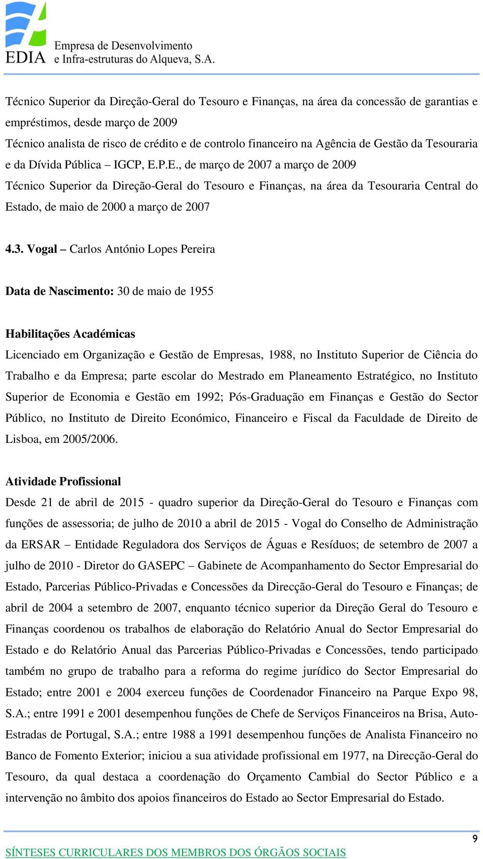 P.E., de março de 2007 a março de 2009 Técnico Superior da Direção-Geral do Tesouro e Finanças, na área da Tesouraria Central do Estado, de maio de 2000 a março de 2007 4.3.