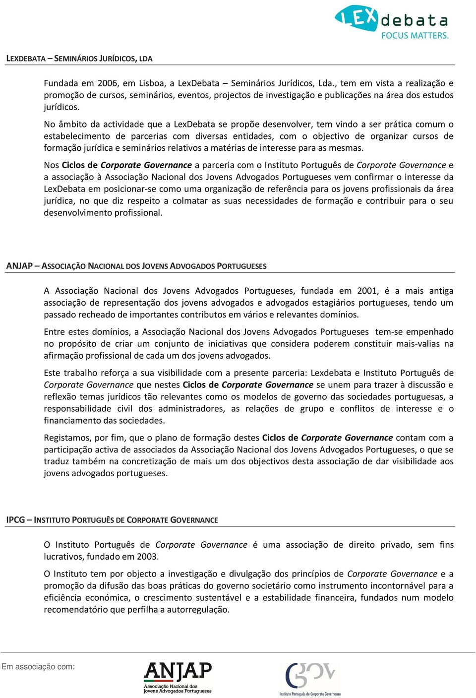 No âmbito da actividade que a LexDebata se propõe desenvolver, tem vindo a ser prática comum o estabelecimento de parcerias com diversas entidades, com o objectivo de organizar cursos de formação