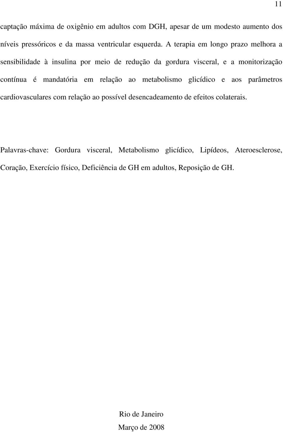 relação ao metabolismo glicídico e aos parâmetros cardiovasculares com relação ao possível desencadeamento de efeitos colaterais.