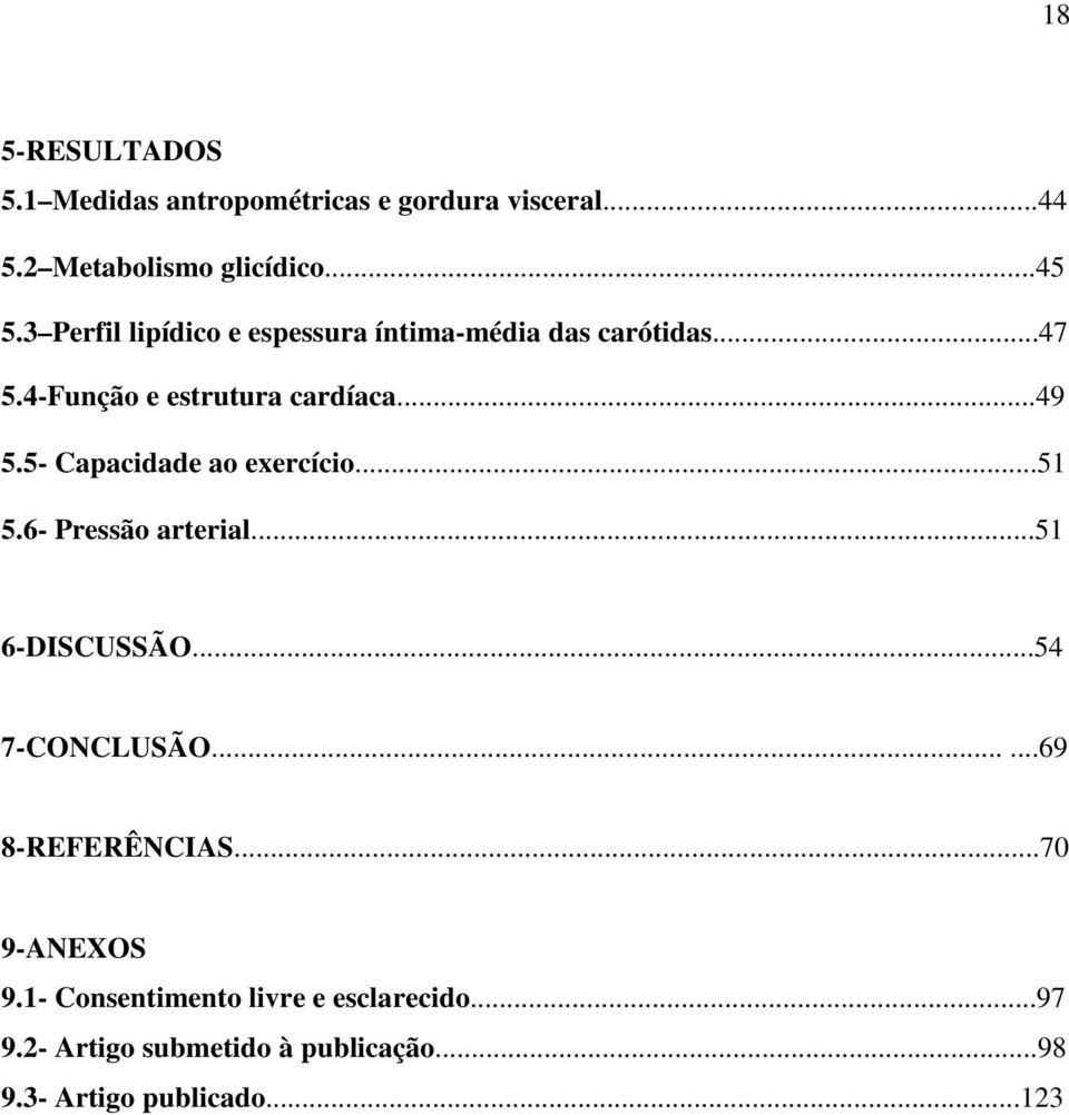 5- Capacidade ao exercício...51 5.6- Pressão arterial...51 6-DISCUSSÃO...54 7-CONCLUSÃO......69 8-REFERÊNCIAS.