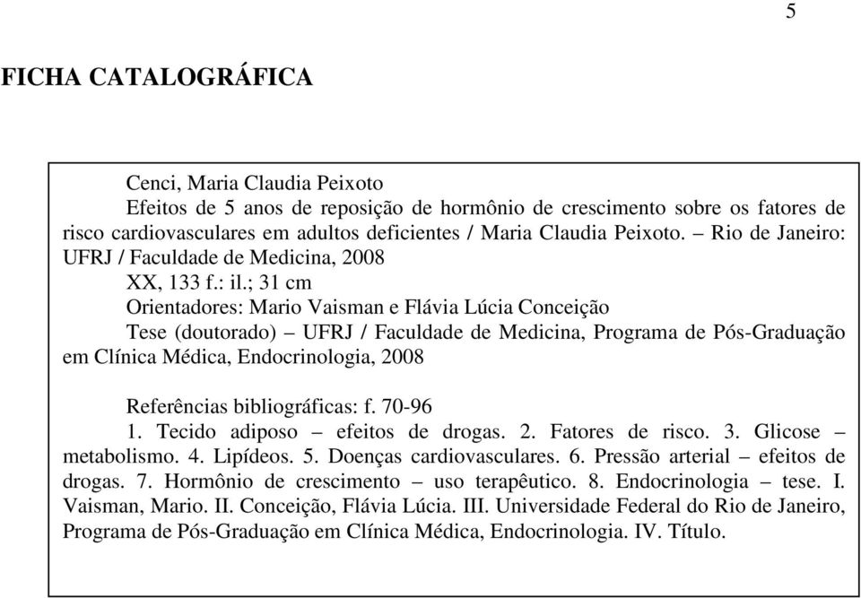 ; 31 cm Orientadores: Mario Vaisman e Flávia Lúcia Conceição Tese (doutorado) UFRJ / Faculdade de Medicina, Programa de Pós-Graduação em Clínica Médica, Endocrinologia, 2008 Referências