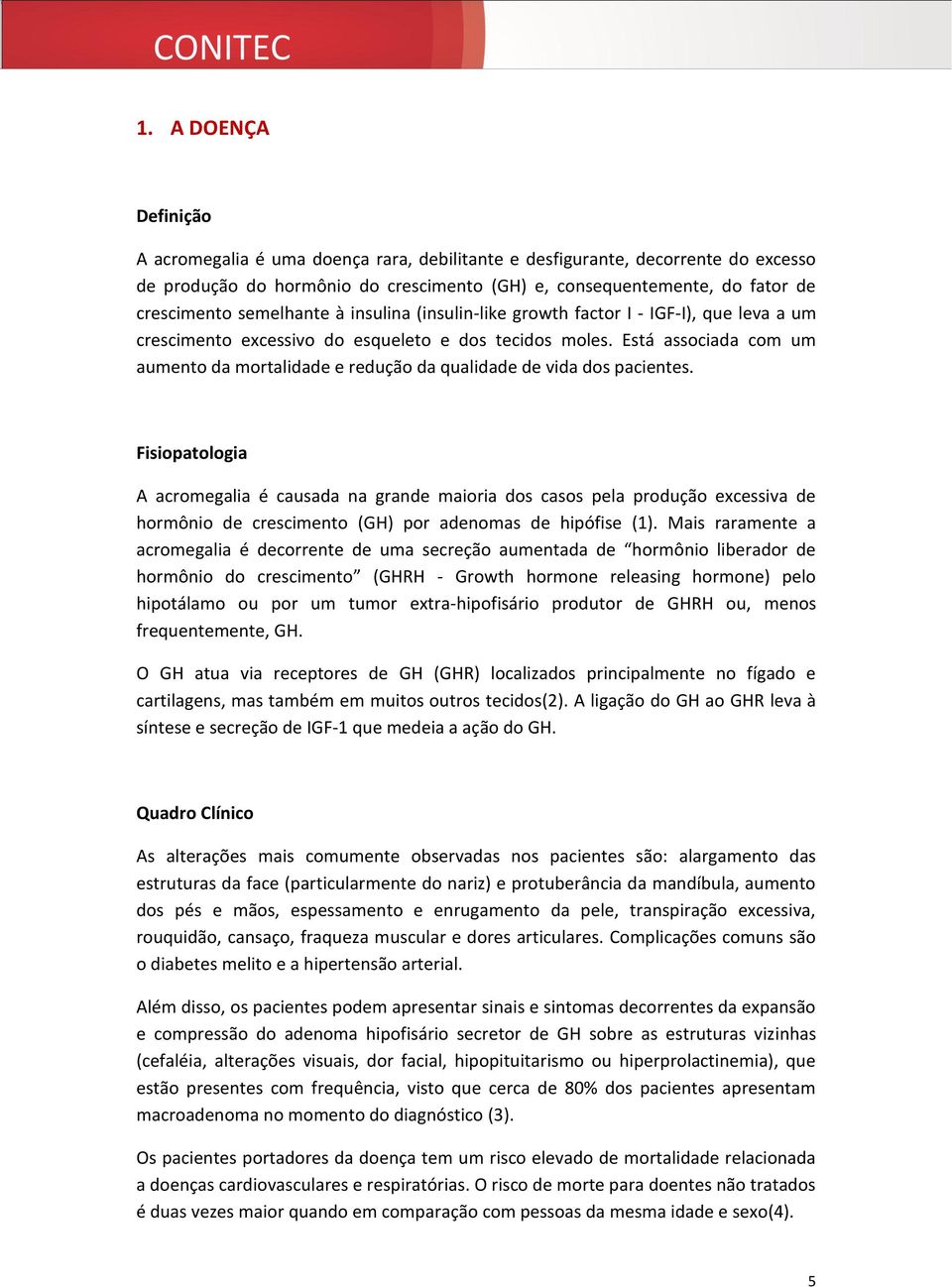 Está associada com um aumento da mortalidade e redução da qualidade de vida dos pacientes.