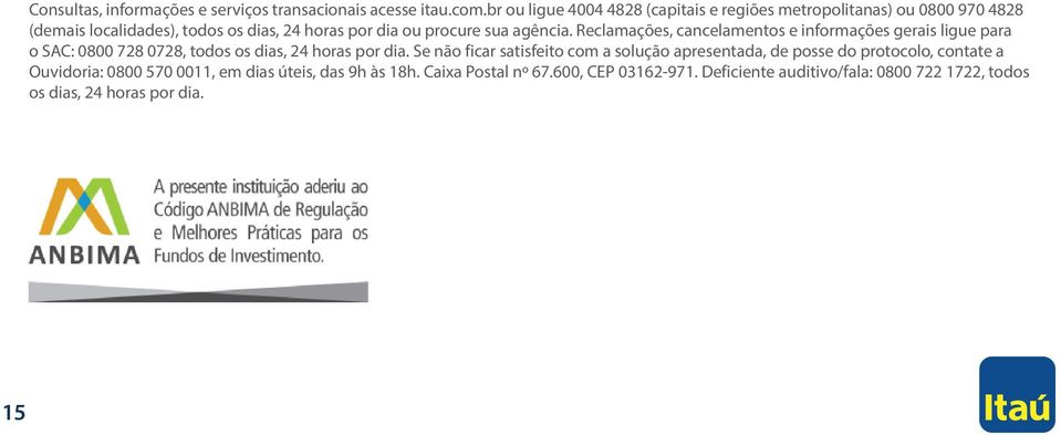 agência. Reclamações, cancelamentos e informações gerais ligue para o SAC: 0800 728 0728, todos os dias, 24 horas por dia.