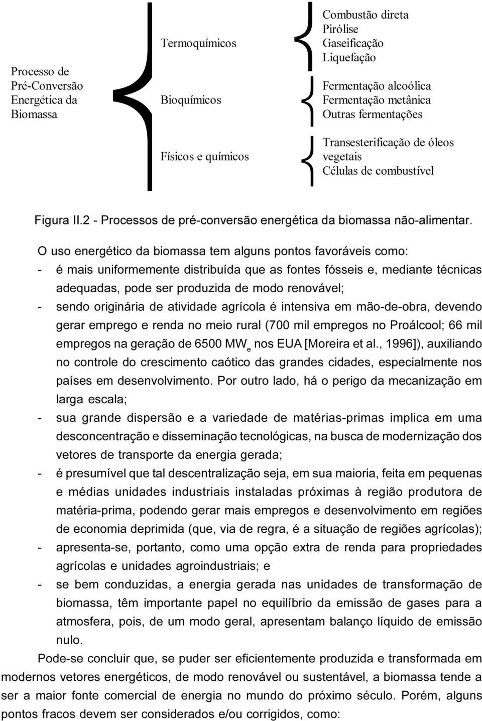 como: - é mais uniformemente distribuída que as fontes fósseis e, mediante técnicas adequadas, pode ser produzida de modo renovável; - sendo originária de atividade agrícola é intensiva em