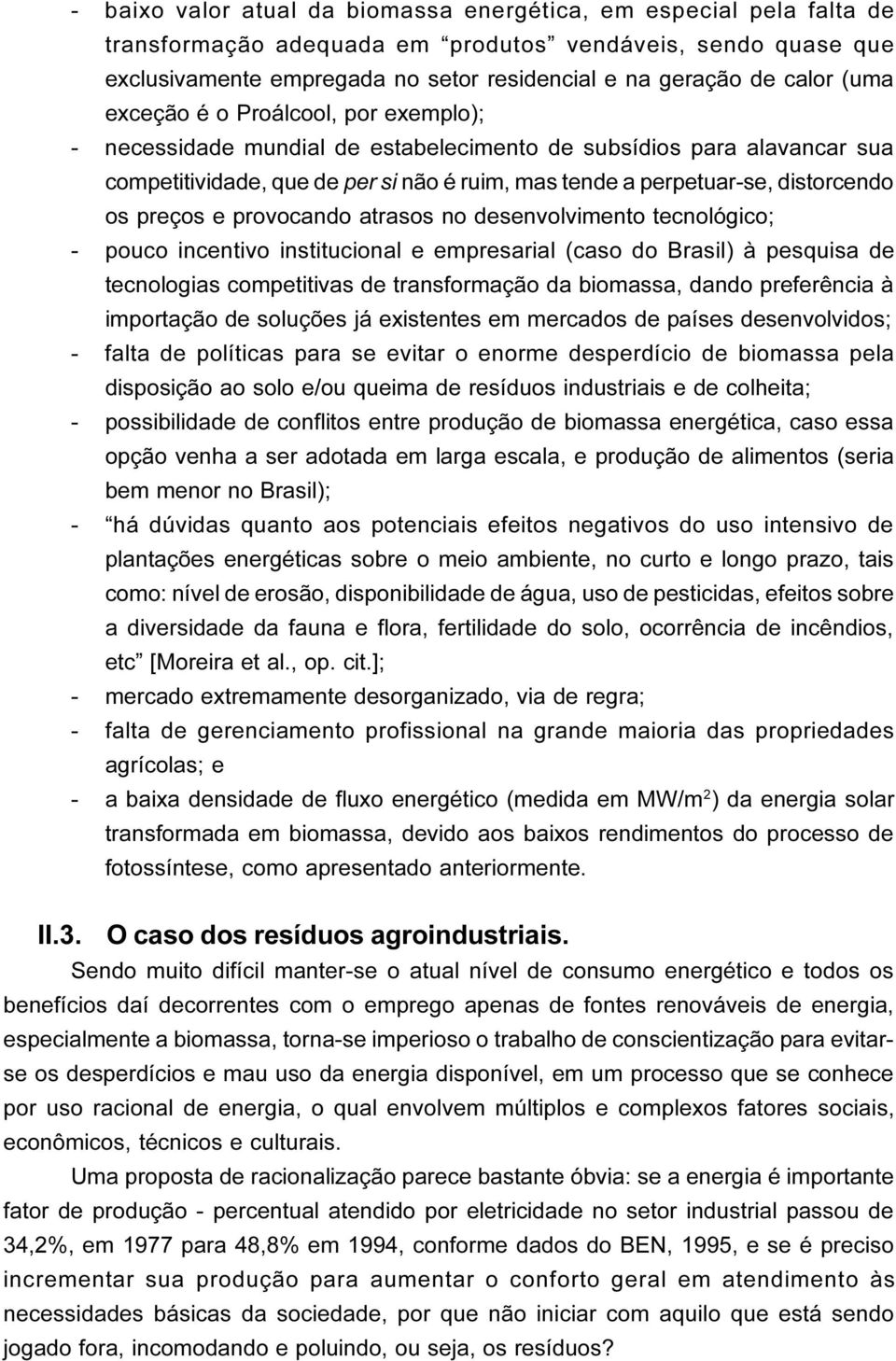 preços e provocando atrasos no desenvolvimento tecnológico; - pouco incentivo institucional e empresarial (caso do Brasil) à pesquisa de tecnologias competitivas de transformação da biomassa, dando