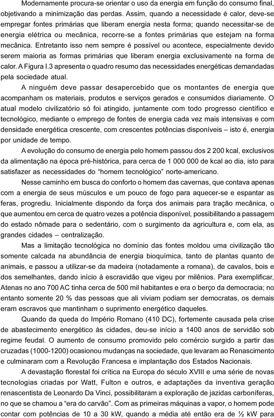 na forma mecânica. Entretanto isso nem sempre é possível ou acontece, especialmente devido serem maioria as formas primárias que liberam energia exclusivamente na forma de calor. A Figura I.