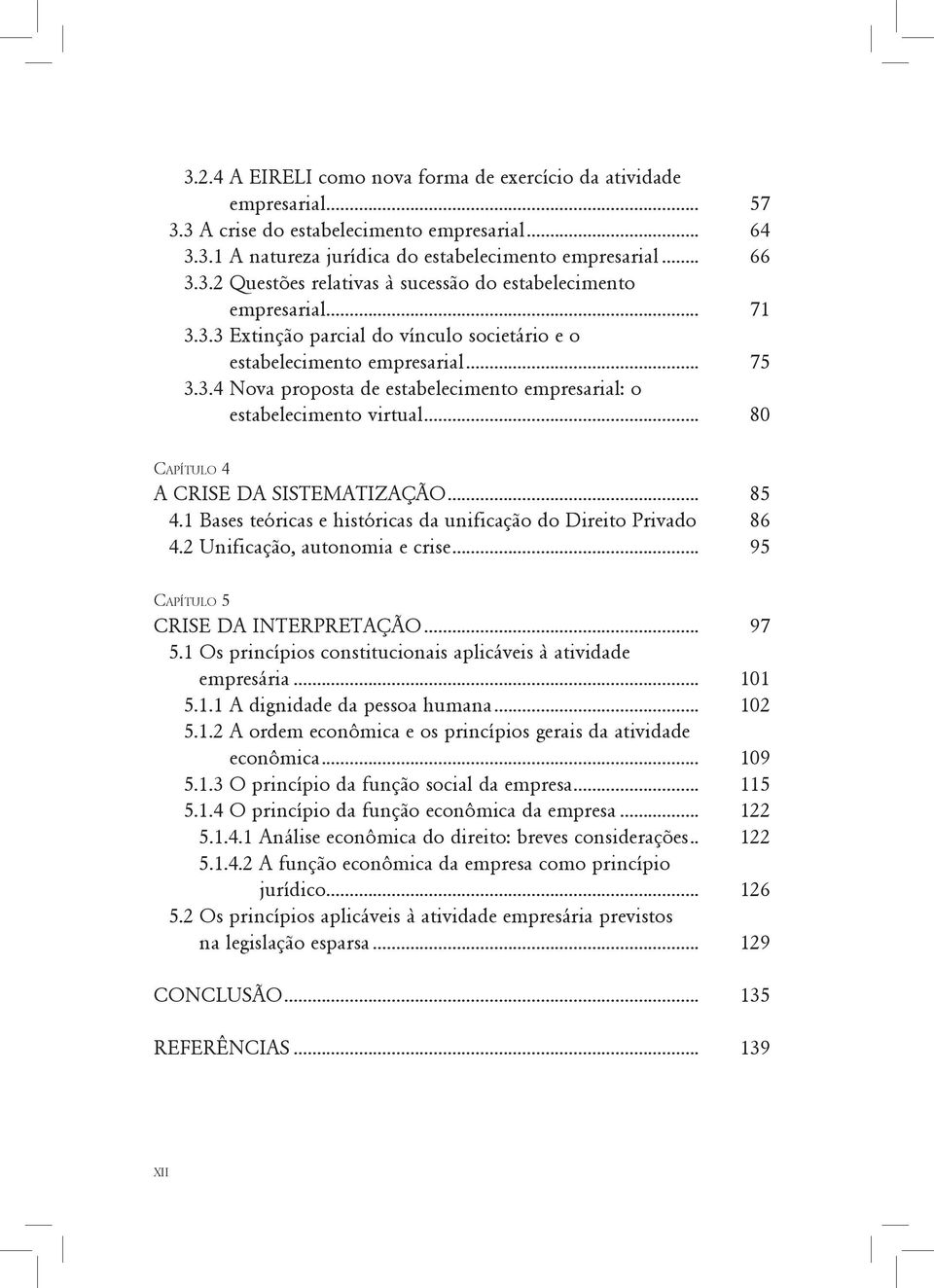 .. 80 Capítulo 4 A CRISE DA SISTEMATIZAÇÃO... 85 4.1 Bases teóricas e históricas da unificação do Direito Privado. 86 4.2 Unificação, autonomia e crise... 95 Capítulo 5 CRISE DA INTERPRETAÇÃO... 97 5.