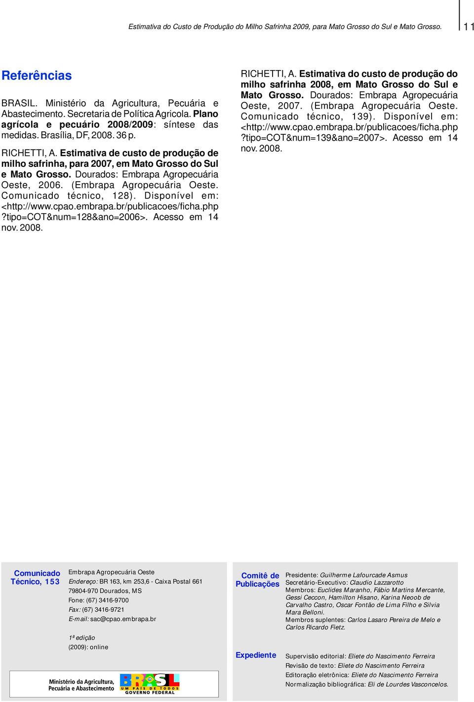 Dourados: Embrapa Agropecuária Oeste, 2006. (Embrapa Agropecuária Oeste. Comunicado técnico, 128). Disponíve em: <http://www.cpao.embrapa.br/pubicacoes/ficha.php?tipo=cot&num=128&ano=2006>.