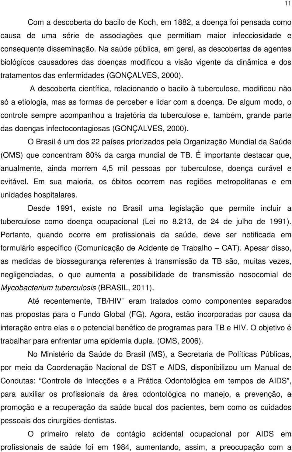 A descoberta científica, relacionando o bacilo à tuberculose, modificou não só a etiologia, mas as formas de perceber e lidar com a doença.