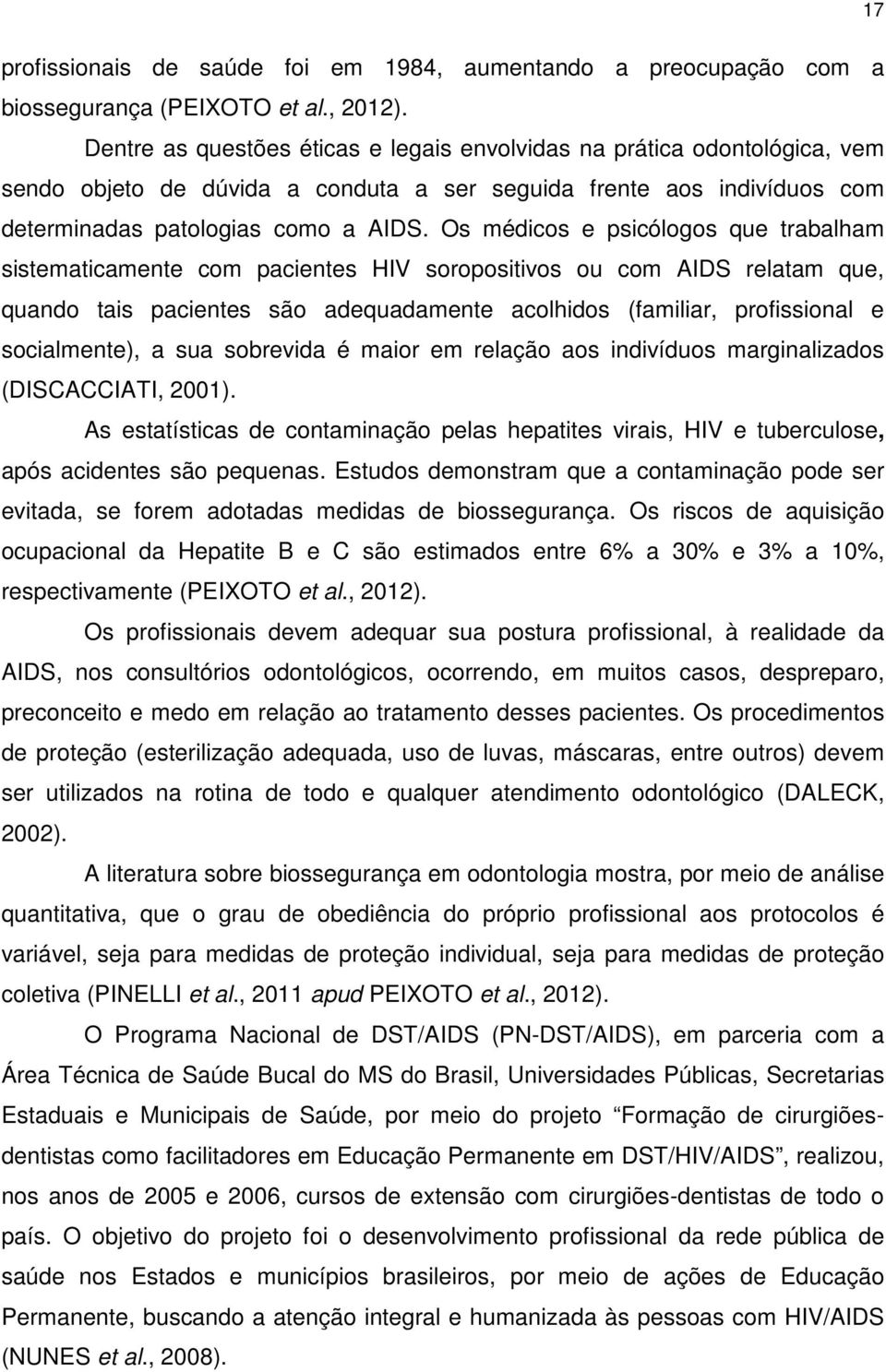 Os médicos e psicólogos que trabalham sistematicamente com pacientes HIV soropositivos ou com AIDS relatam que, quando tais pacientes são adequadamente acolhidos (familiar, profissional e