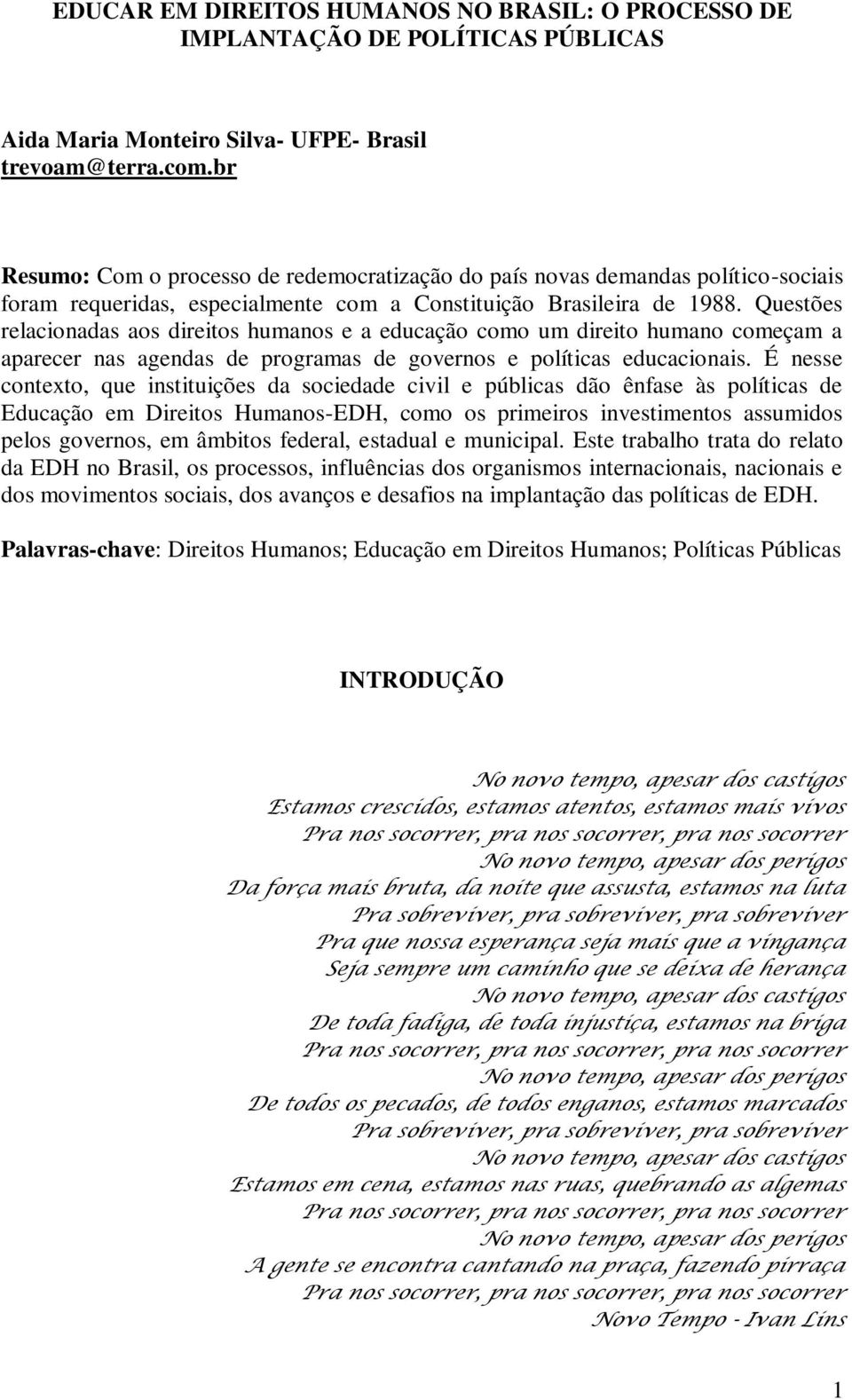 Questões relacionadas aos direitos humanos e a educação como um direito humano começam a aparecer nas agendas de programas de governos e políticas educacionais.