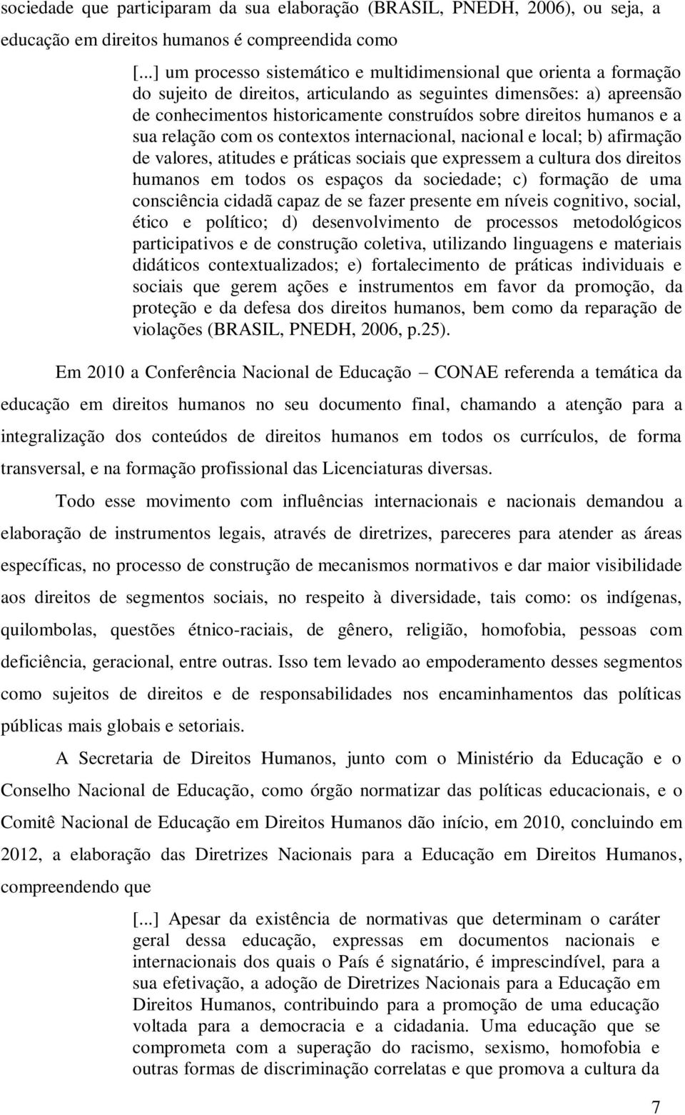 direitos humanos e a sua relação com os contextos internacional, nacional e local; b) afirmação de valores, atitudes e práticas sociais que expressem a cultura dos direitos humanos em todos os