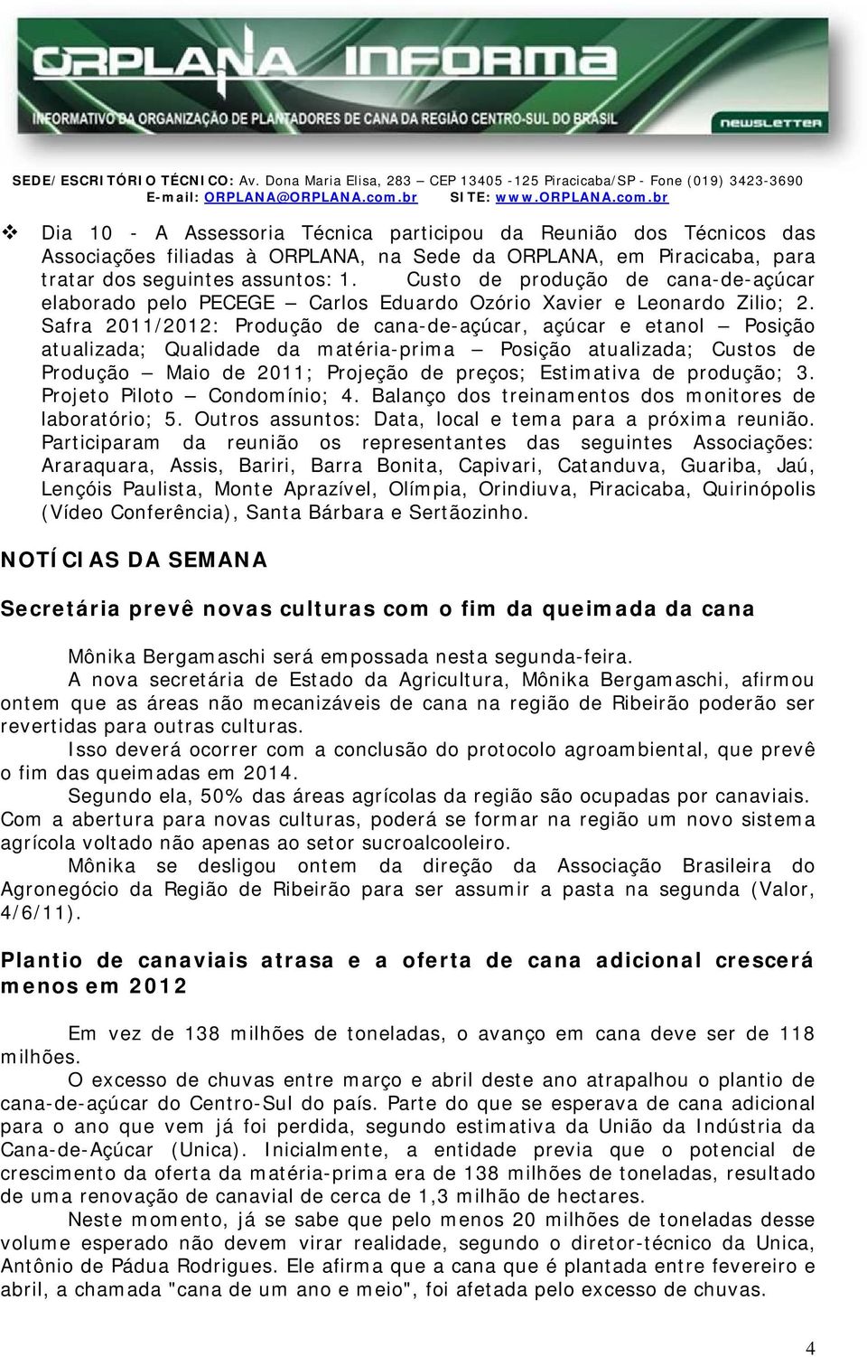 Safra 2011/2012: Produção de cana-de-açúcar, açúcar e etanol Posição atualizada; Qualidade da matéria-prima Posição atualizada; Custos de Produção Maio de 2011; Projeção de preços; Estimativa de