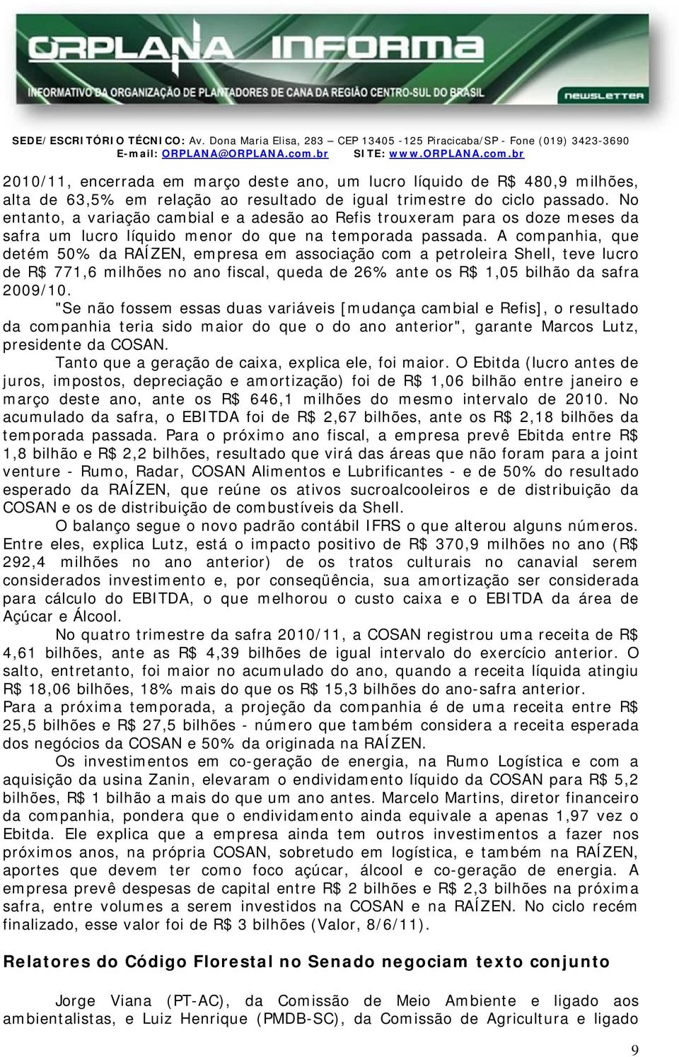 A companhia, que detém 50% da RAÍZEN, empresa em associação com a petroleira Shell, teve lucro de R$ 771,6 milhões no ano fiscal, queda de 26% ante os R$ 1,05 bilhão da safra 2009/10.