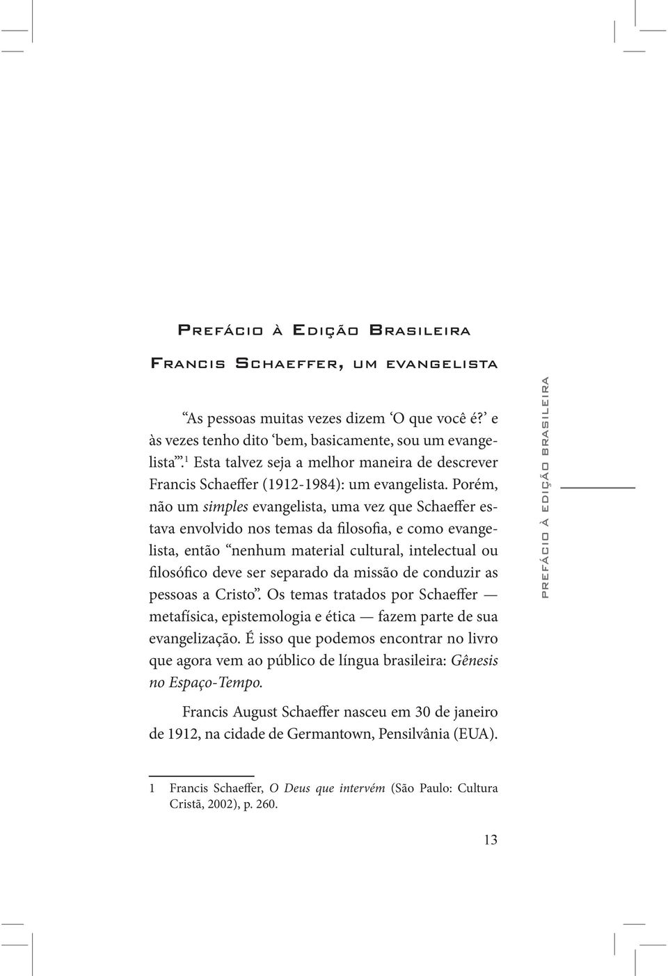 Porém, não um simples evangelista, uma vez que Schaeffer estava envolvido nos temas da filosofia, e como evangelista, então nenhum material cultural, intelectual ou filosófico deve ser separado da