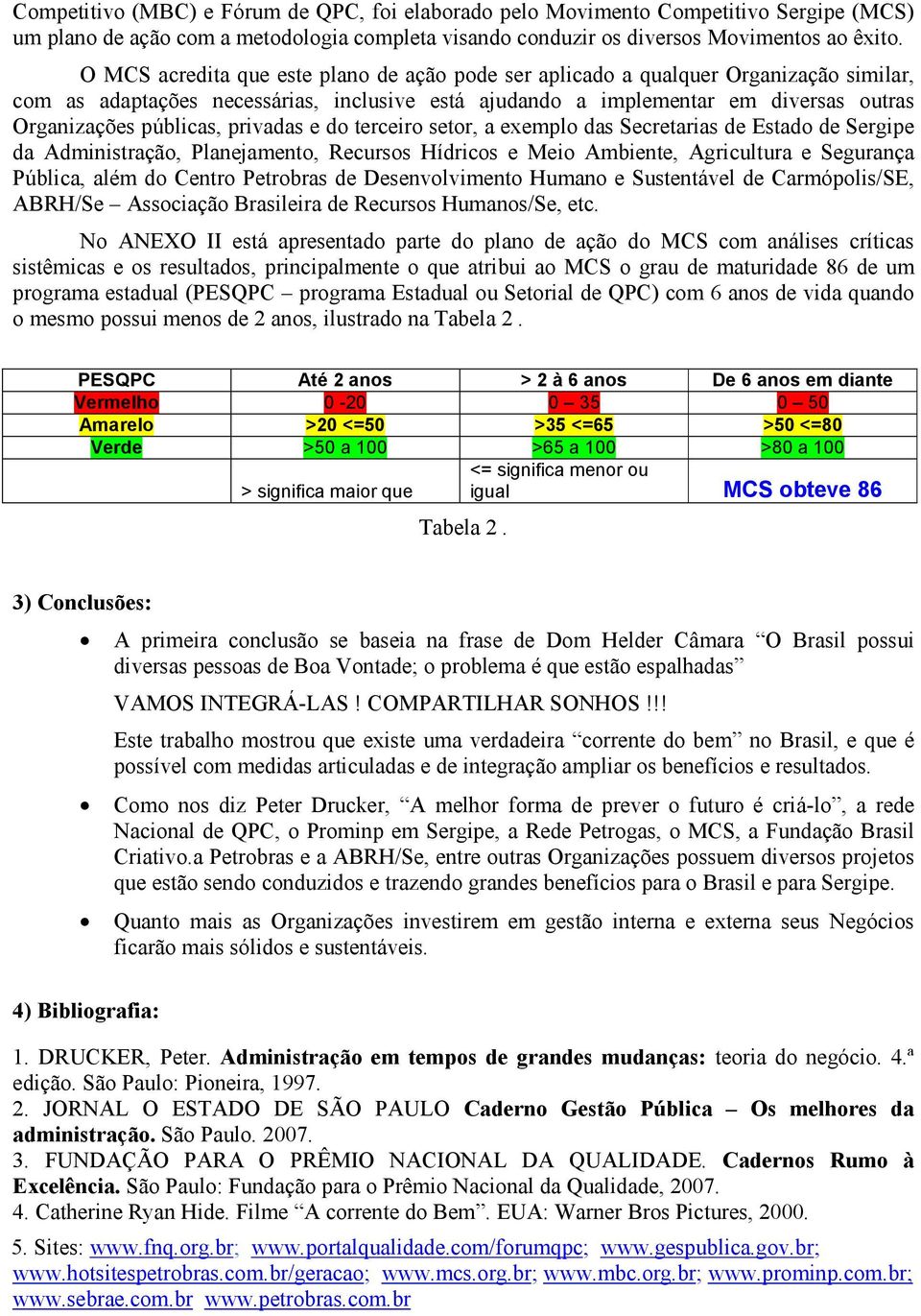 privadas e do terceiro setor, a exemplo das Secretarias de Estado de Sergipe da Administração, Planejamento, Recursos Hídricos e Meio Ambiente, Agricultura e Segurança Pública, além do Centro