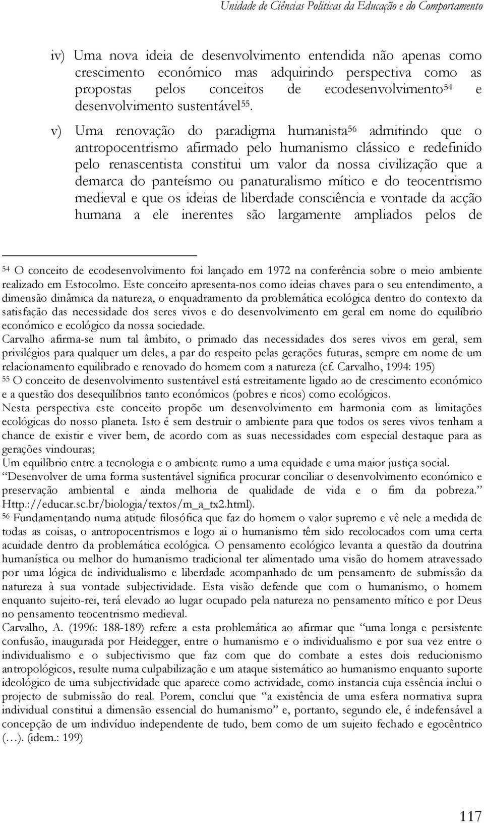 v) Uma renovação do paradigma humanista 56 admitindo que o antropocentrismo afirmado pelo humanismo clássico e redefinido pelo renascentista constitui um valor da nossa civilização que a demarca do