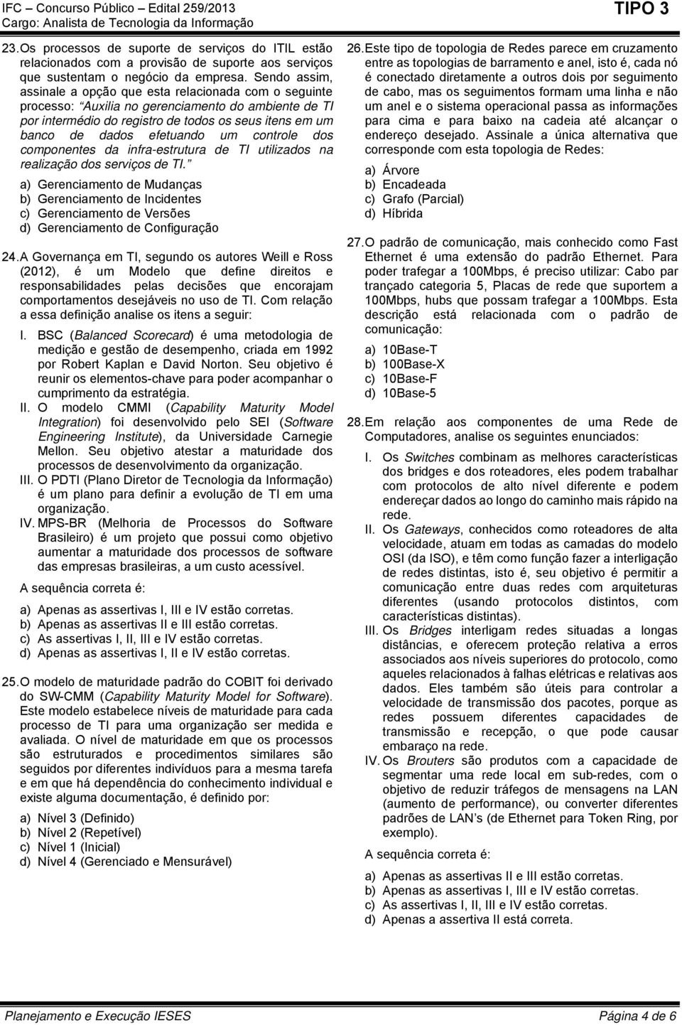 um controle dos componentes da infra-estrutura de TI utilizados na realização dos serviços de TI.