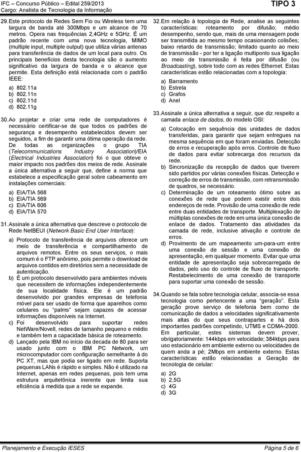 Os principais benefícios desta tecnologia são o aumento significativo da largura de banda e o alcance que permite. Esta definição está relacionada com o padrão IEEE: a) 802.11a b) 802.11n c) 802.