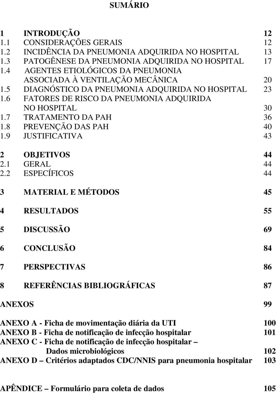 7 TRATAMENTO DA PAH 36 1.8 PREVENÇÃO DAS PAH 40 1.9 JUSTIFICATIVA 43 2 OBJETIVOS 44 2.1 GERAL 44 2.