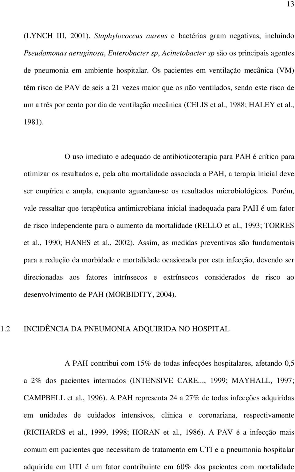 Os pacientes em ventilação mecânica (VM) têm risco de PAV de seis a 21 vezes maior que os não ventilados, sendo este risco de um a três por cento por dia de ventilação mecânica (CELIS et al.