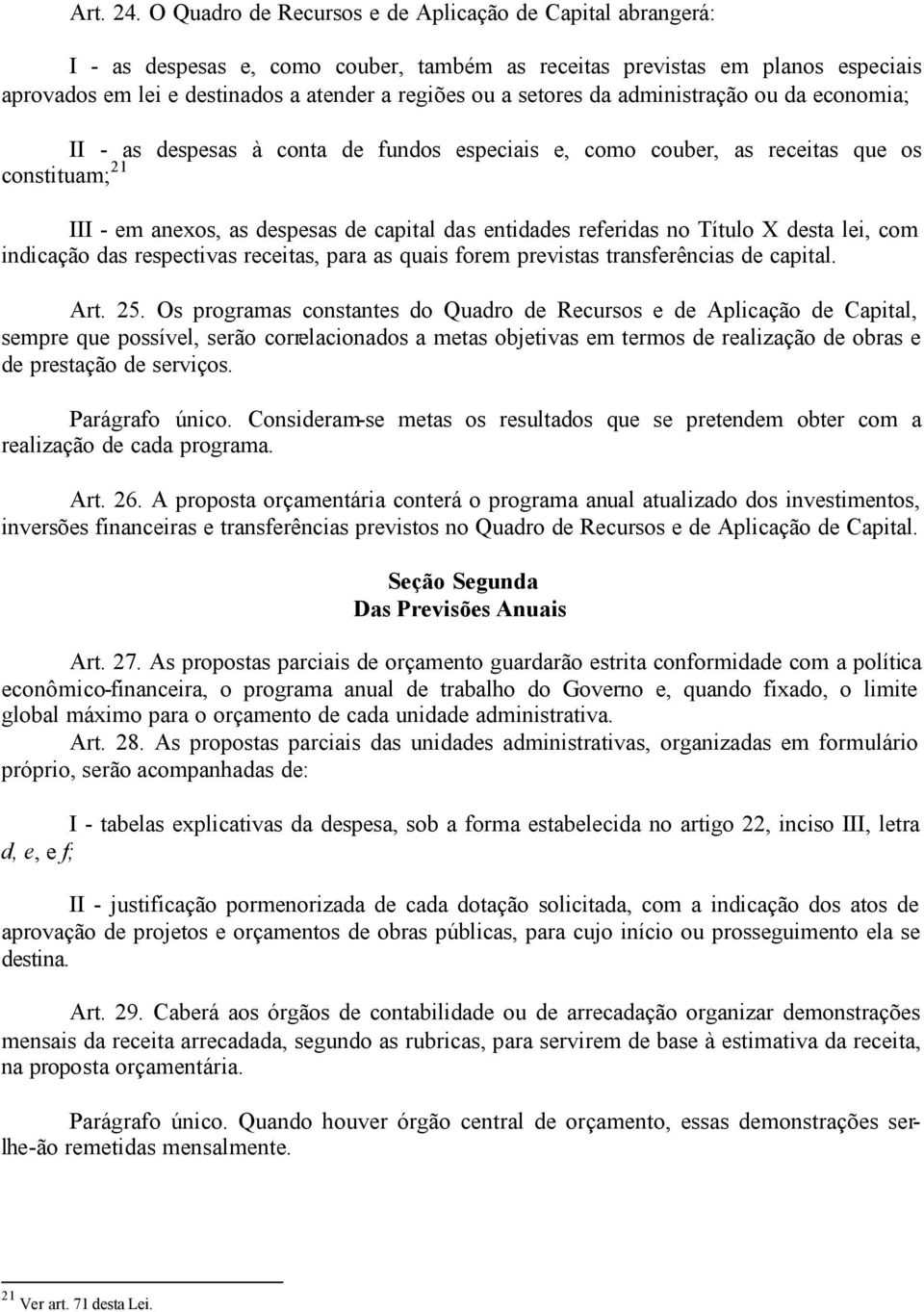 setores da administração ou da economia; II - as despesas à conta de fundos especiais e, como couber, as receitas que os constituam; 21 III - em anexos, as despesas de capital das entidades referidas