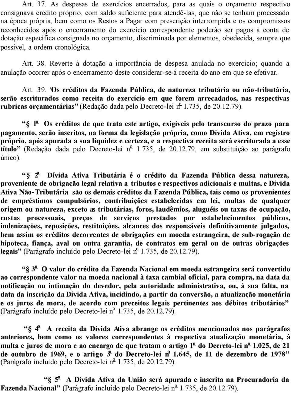 Restos a Pagar com prescrição interrompida e os compromissos reconhecidos após o encerramento do exercício correspondente poderão ser pagos à conta de dotação específica consignada no orçamento,