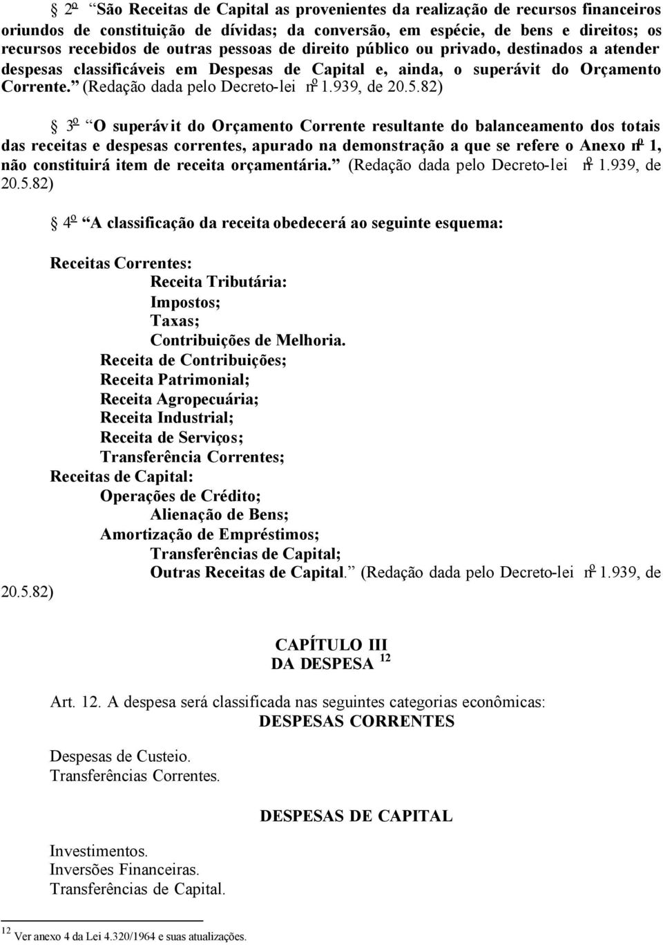 5.82) 3 o O superávit do Orçamento Corrente resultante do balanceamento dos totais das receitas e despesas correntes, apurado na demonstração a que se refere o Anexo n o 1, não constituirá item de