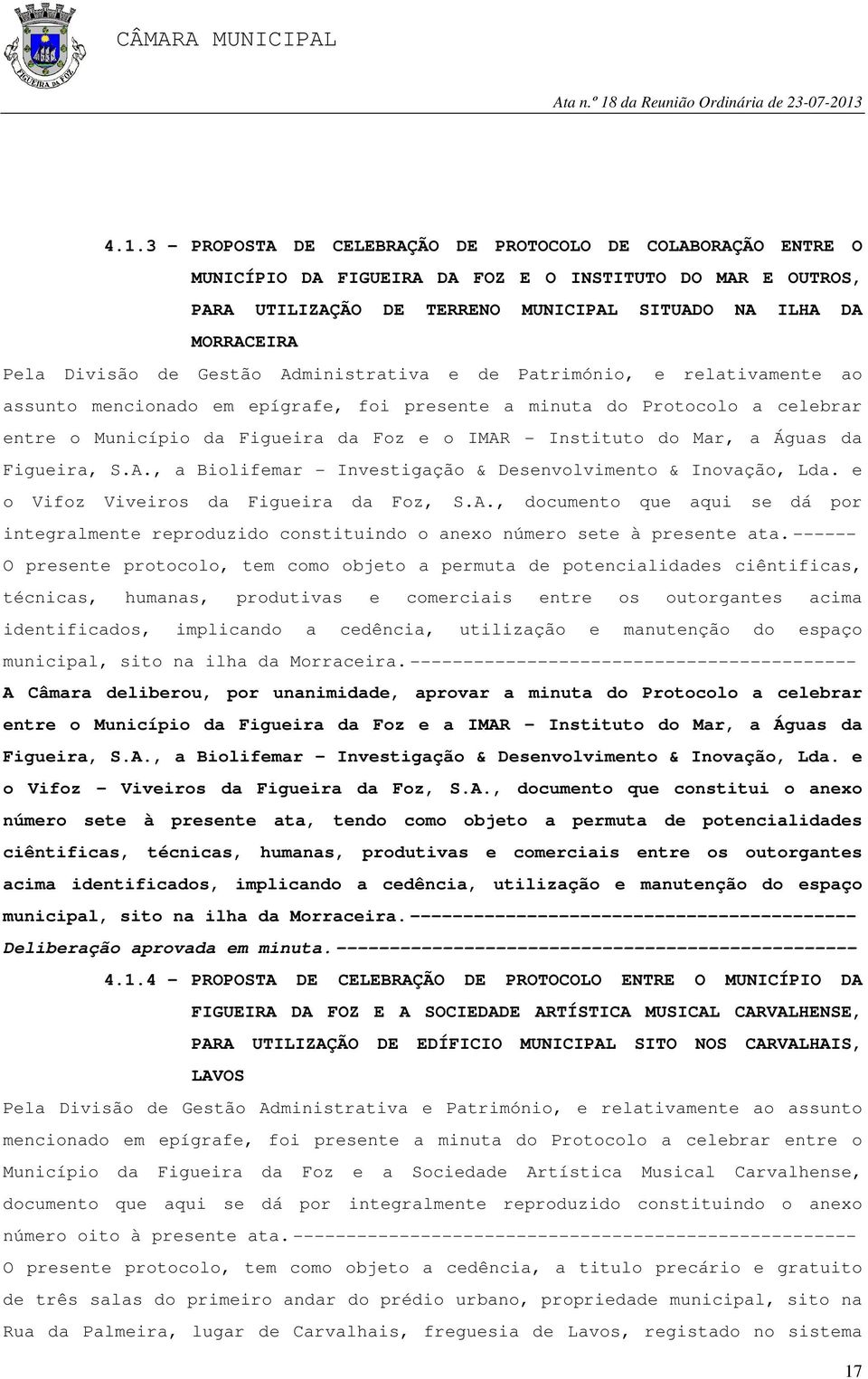 Instituto do Mar, a Águas da Figueira, S.A., a Biolifemar - Investigação & Desenvolvimento & Inovação, Lda. e o Vifoz Viveiros da Figueira da Foz, S.A., documento que aqui se dá por integralmente reproduzido constituindo o anexo número sete à presente ata.