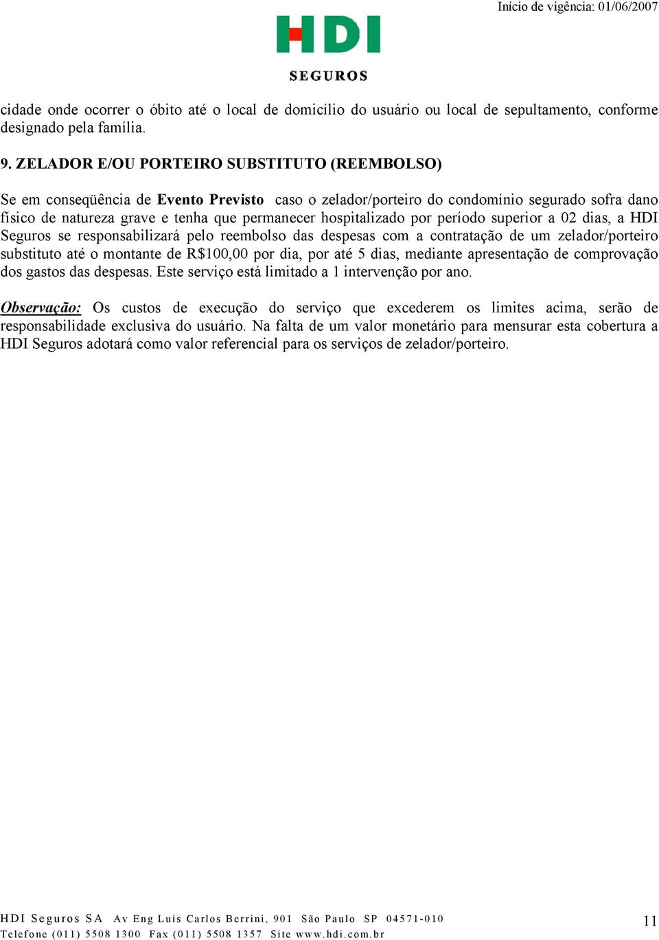 hospitalizado por período superior a 02 dias, a HDI Seguros se responsabilizará pelo reembolso das despesas com a contratação de um zelador/porteiro substituto até o montante de R$100,00 por dia, por