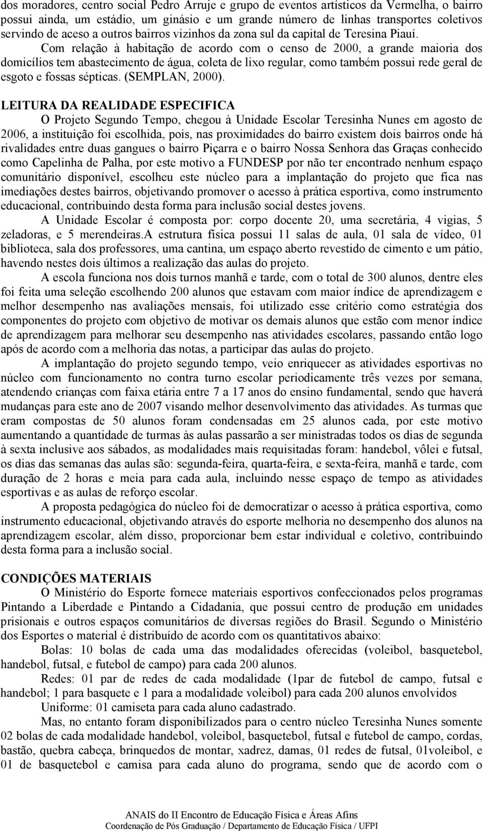 Com relação à habitação de acordo com o censo de 2000, a grande maioria dos domicílios tem abastecimento de água, coleta de lixo regular, como também possui rede geral de esgoto e fossas sépticas.