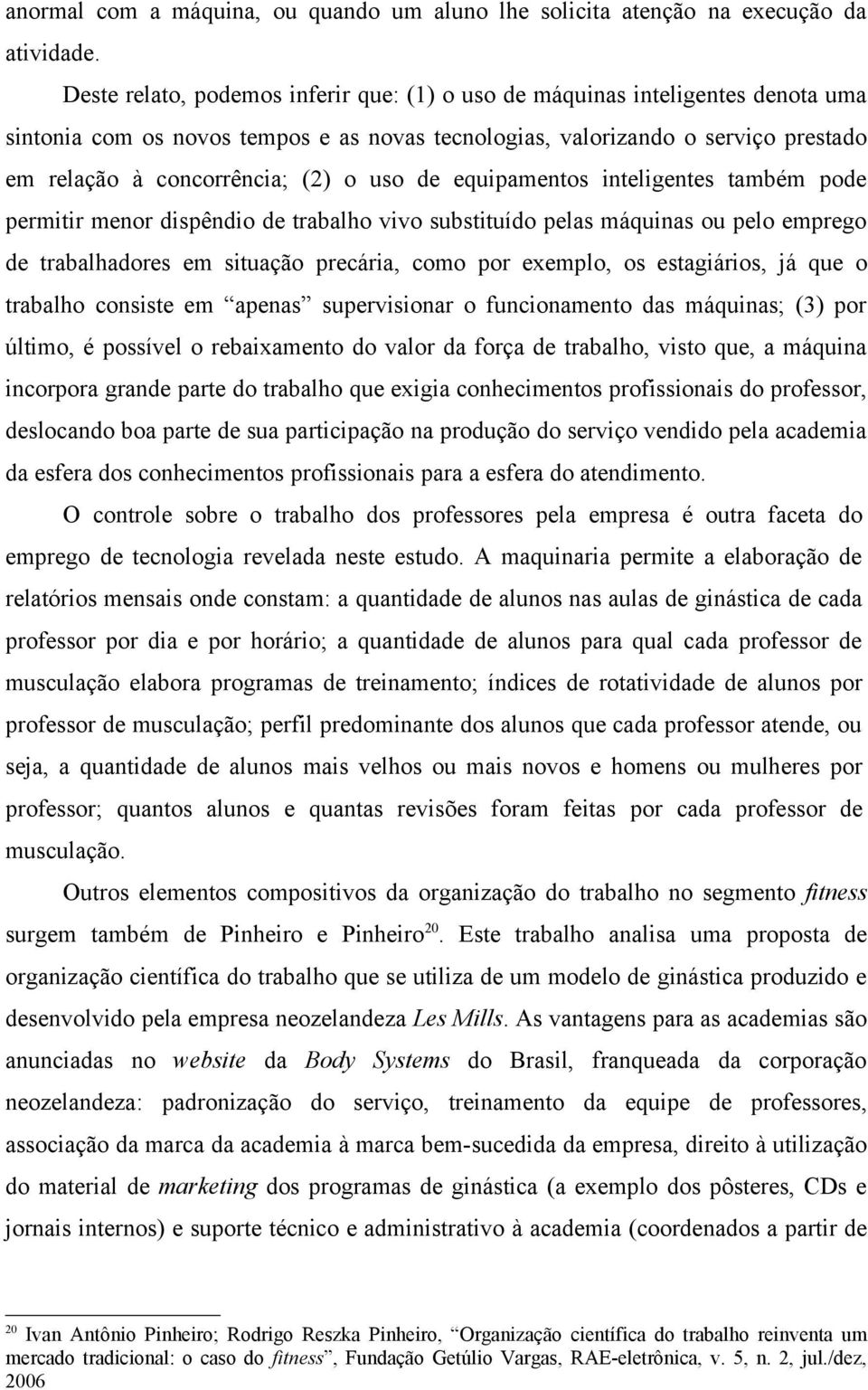 uso de equipamentos inteligentes também pode permitir menor dispêndio de trabalho vivo substituído pelas máquinas ou pelo emprego de trabalhadores em situação precária, como por exemplo, os