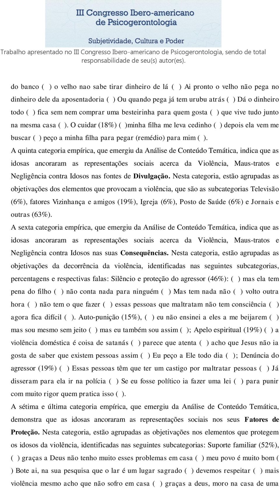 O cuidar (18%) ( )minha filha me leva cedinho ( ) depois ela vem me buscar ( ) peço a minha filha para pegar (remédio) para mim ( ).