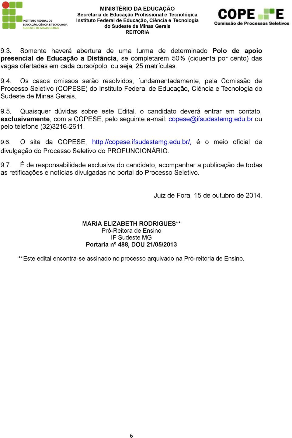 Quaisquer dúvidas sobre este Edital, o candidato deverá entrar em contato, exclusivamente, com a COPESE, pelo seguinte e-mail: copese@ifsudestemg.edu.br ou pelo telefone (32)3216-