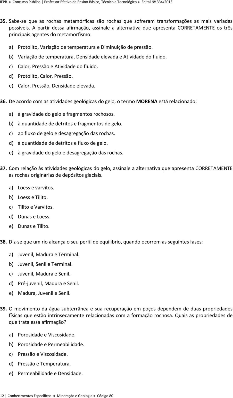 b) Variação de temperatura, Densidade elevada e Atividade do fluido. c) Calor, Pressão e Atividade do fluido. d) Protólito, Calor, Pressão. e) Calor, Pressão, Densidade elevada. 36.