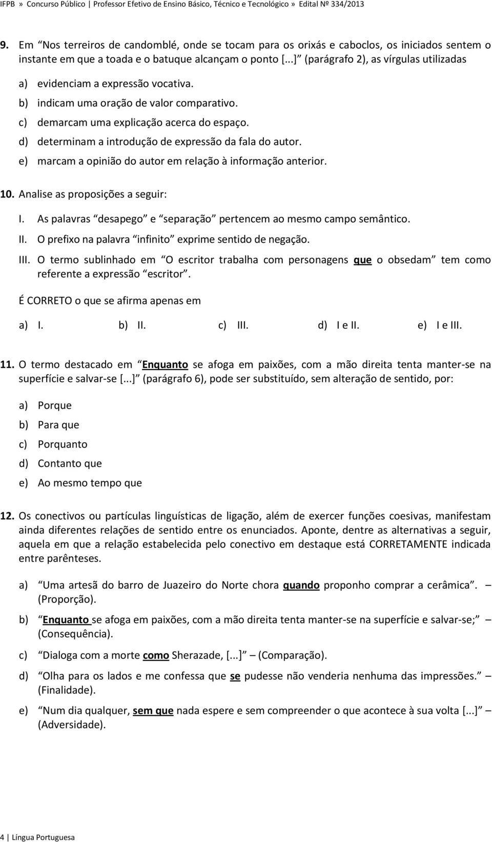 d) determinam a introdução de expressão da fala do autor. e) marcam a opinião do autor em relação à informação anterior. 10. Analise as proposições a seguir: I.