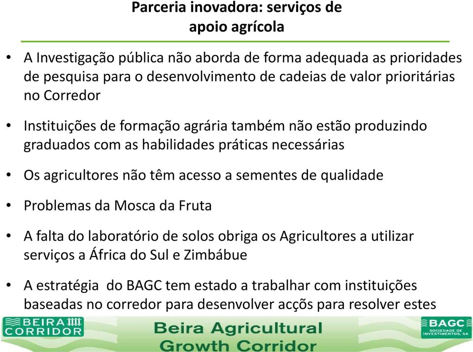 agricultores não têm acesso a sementes de qualidade Problemas da Mosca da Fruta A falta do laboratório de solos obriga os Agricultores a utilizar serviços